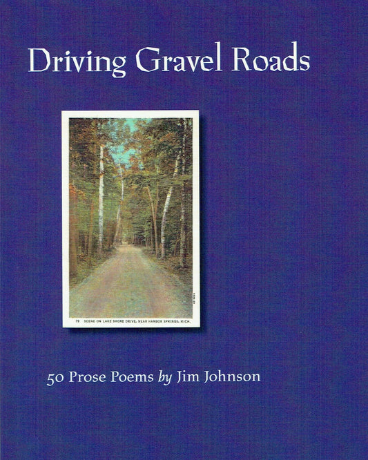 Driving Gravel Roads: 50 Prose Poems by Jim Johnson